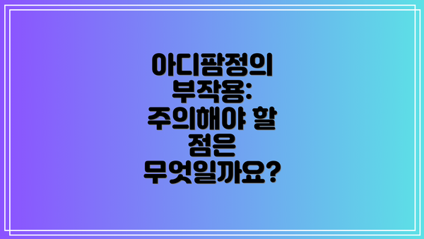 아디팜정의 부작용: 주의해야 할 점은 무엇일까요?