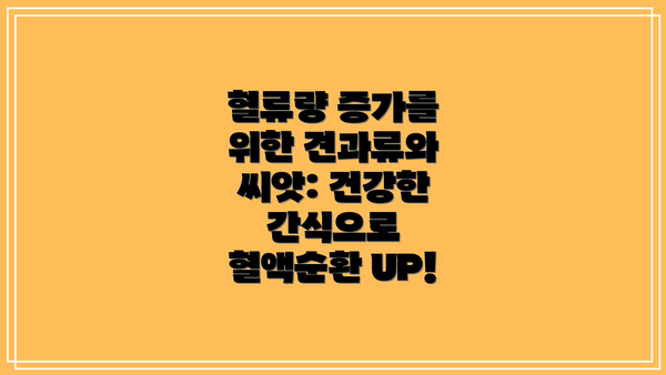 혈류량 증가를 위한 견과류와 씨앗: 건강한 간식으로 혈액순환 UP!